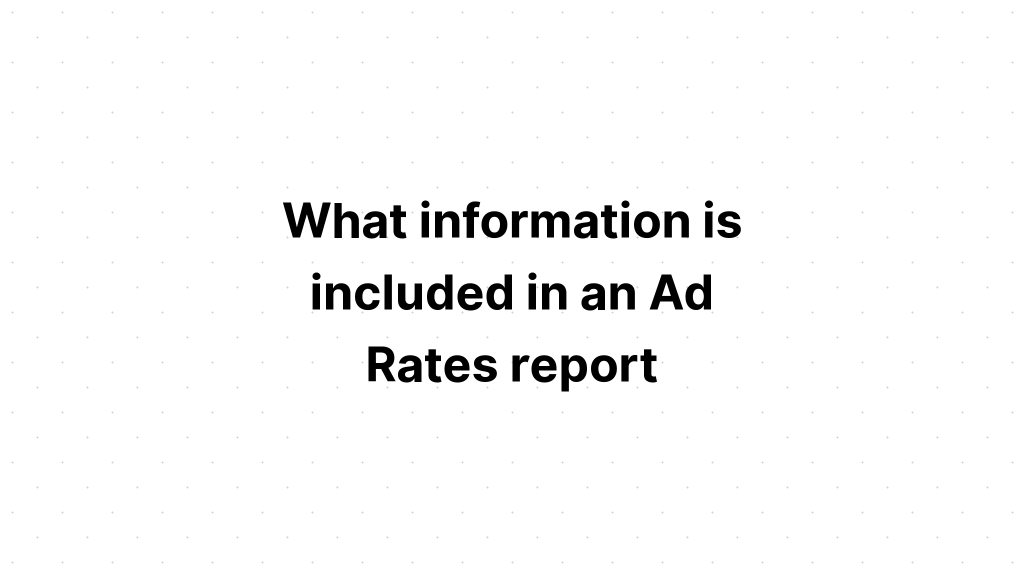 what-information-is-included-in-an-ad-rates-report